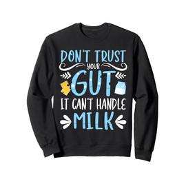 Don't Trust Your Gut It Can't Handle Milk Lactose Intolerant Sweatshirt