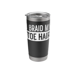 I Braid My Toe Hair Funny and Embarrassing Gag white lies Stainless Steel Insulated Tumbler