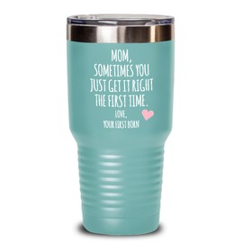 Mom, Sometimes You Just Get It Right The First Time. Love Your First Born Child Insulated Drink Tumbler Travel Cup Funny Gift