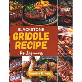 BLACKSTONE GRIDDLE RECIPE FOR BEGINNERS 2025: Quick and Easy Outdoor Cooking Guide with a 30 day Meal plan