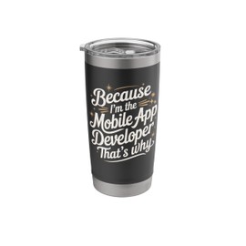 Because I'm The Mobile App Developer That's Why Stainless Steel Insulated Tumbler