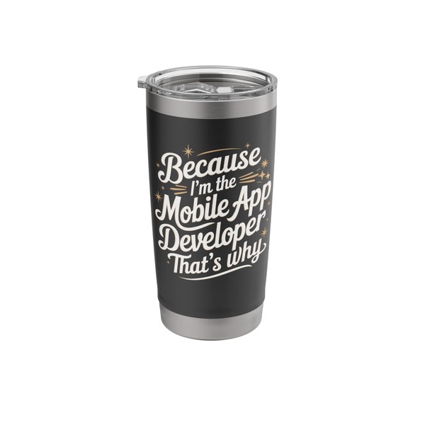 Because I'm The Mobile App Developer That's Why Stainless Steel