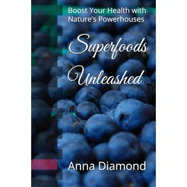 Superfoods Unleashed: Boost Your Health with Nature’s Powerhouses