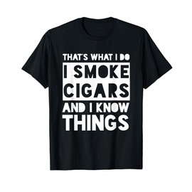 That's What I Do I Smoke Cigars And I Know Things T-Shirt