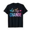 Be The Change Motivational Quote with Hearts T-Shirt