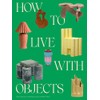 How to Live with Objects: A Guide to More Meaningful