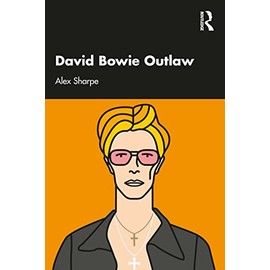 David Bowie Outlaw: Essays on Difference, Authenticity, Ethics, Art & Love