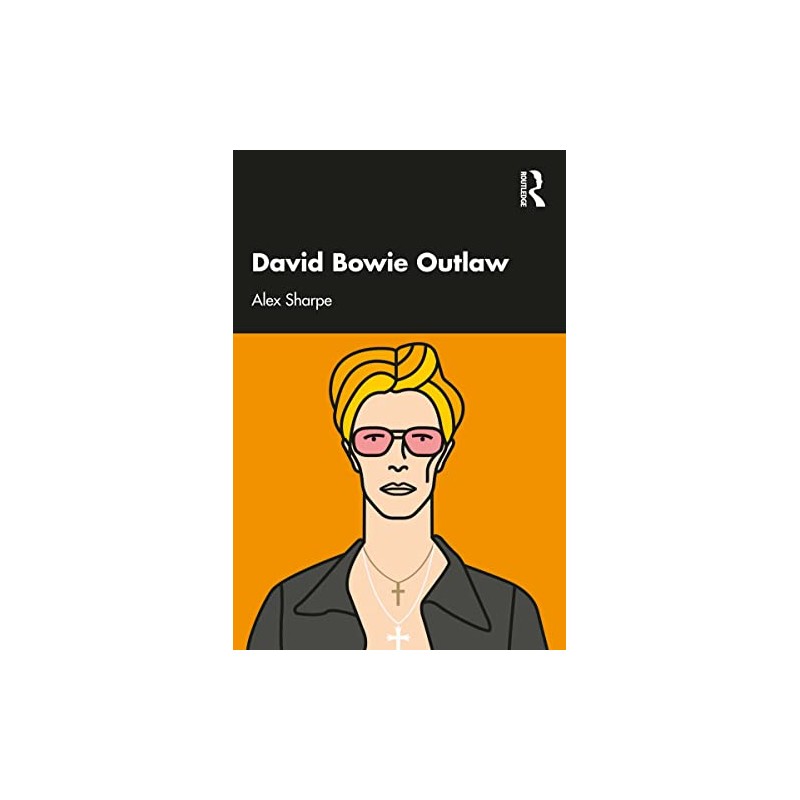 David Bowie Outlaw: Essays on Difference, Authenticity, Ethics, Art &
