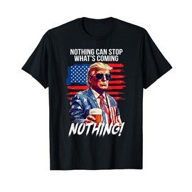 Trump Nothing Can Stop What's Coming Nothing T-Shirt