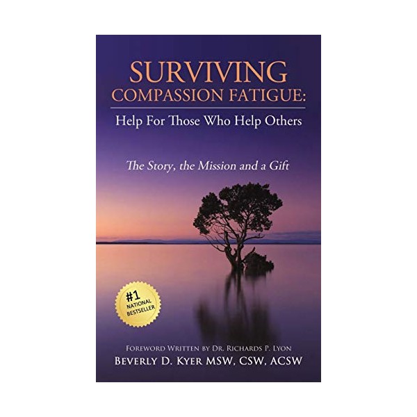 Surviving Compassion Fatigue: Help For Those Who Help Others