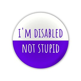 "I'm Disabled Not Stupid" Large Pin Button Badge. Disability Awareness