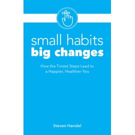 Small Habits, Big Changes: How the Tiniest Steps Lead to a Happier, Healthier You