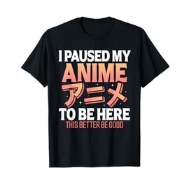 I paused my Anime to be here Japanese Otaku Funny Anime T-Shirt