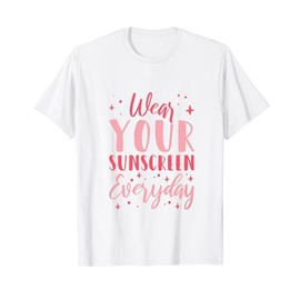 Dermatologist Dermatology Nurse Wear Your Sunscreen Everyday T-Shirt