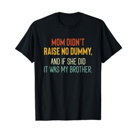 Mom Didnt Raise No Dummy And If She Did It Was My Brother T-Shirt