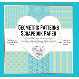 Geometric Patterns Scrapbook Paper: Pretty Yellow and Blue Decorative Craft Paper Pad and Ephemera For Scrapbooking, Journaling, Arts and Crafts, Card Making, Decoupage, Origami, and More