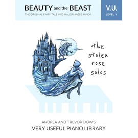 The Stolen Rose Solos, V. U. Level Y: Beauty and the Beast, The Original Fairy Tale in D Major and B Minor (Andrea and Trevor Dow's Very Useful Piano Library)