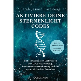 Aktiviere deine Sternenlicht-Codes: Geheimwissen der Lichtwesen zur DNA-Aktivierung, Bewusstseinserweiterung und für dein spirituelles Erwachen - BONUS: 7 Meditationen zum Audio-Download