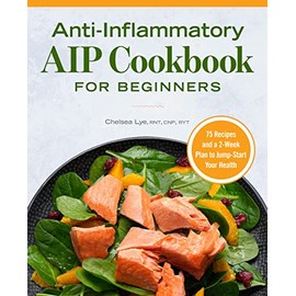 Anti-Inflammatory AIP Cookbook for Beginners: 75 Recipes and a 2-week Plan to Jumpstart Your Health