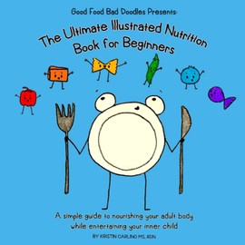 GoodFoodBadDoodles Presents: The Ultimate Illustrated Nutrition Book for Beginners: A simple guide to nourishing your adult body while entertaining your inner child