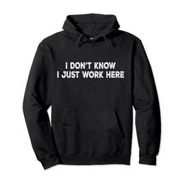 I Don't Know I Just Work Here Funny Men & Women Office Work Pullover Hoodie