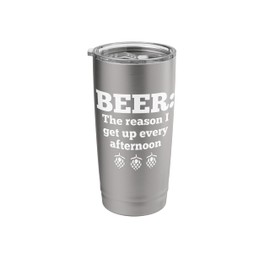 Beer The Reason I Get Up Every Afternoon Drinkers Hops IPA Stainless Steel Insulated Tumbler