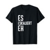 ES eskaliert eh T-Shirt