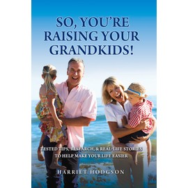 So, You're Raising Your Grandkids: Tested Tips, Research, & Real-Life Stories to Make Your Life Easier