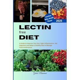  Lectin Free Diet: A Guide to Improve Your Gut, Fight Inflammation, Aid Digestion and Adopt a Healthy Diet to Manage Food Intolerances