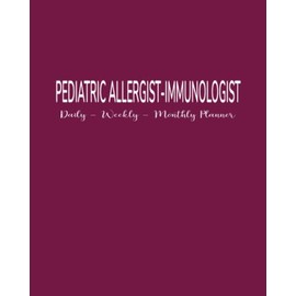 Pediatric Allergist-Immunologist: Daily, Weekly, Monthly Planner: January - December 2022 Appointment and Scheduling Calendar: Pages for Budget Sheets, Habit Trackers, Addresses, Passwords and Notes
