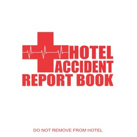 Hotel Accident Report Book: Record Incidents for Health and Safety and Insurance Purposes involving Staff, Guests, Customers or the General Public.