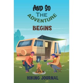 And So The Adventure Begins Hiking Journal: hiking log book trail journal memory book for adventure notes/ Gifts for Hikers & Outdoor sports lovers/ travel journal 6*9