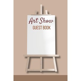 Art Show Guest Book: Guest Book For Visitors Of Painting and Art Exhibitions and Events To Sign In and To Write Messages and Comments