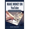 Make Money On YouTube: How to Create and Grow Your
