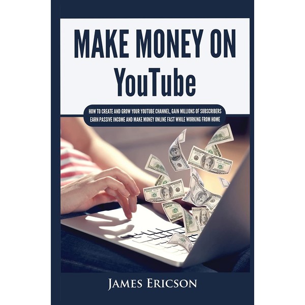 Make Money On YouTube: How to Create and Grow Your