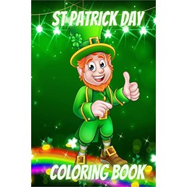 St Patrick Day Coloring Book: For Kids with Leprechauns, Rainbows, Lucky Clovers, Hats and Pots of Gold Coloring Pages for Toddlers