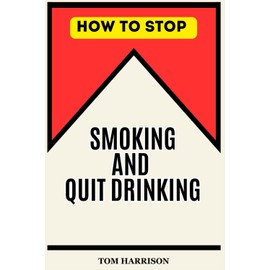 How to Stop Smoking and Quit Drinking: The Easy Way to Feel Good and Live Healthy Without Willpower
