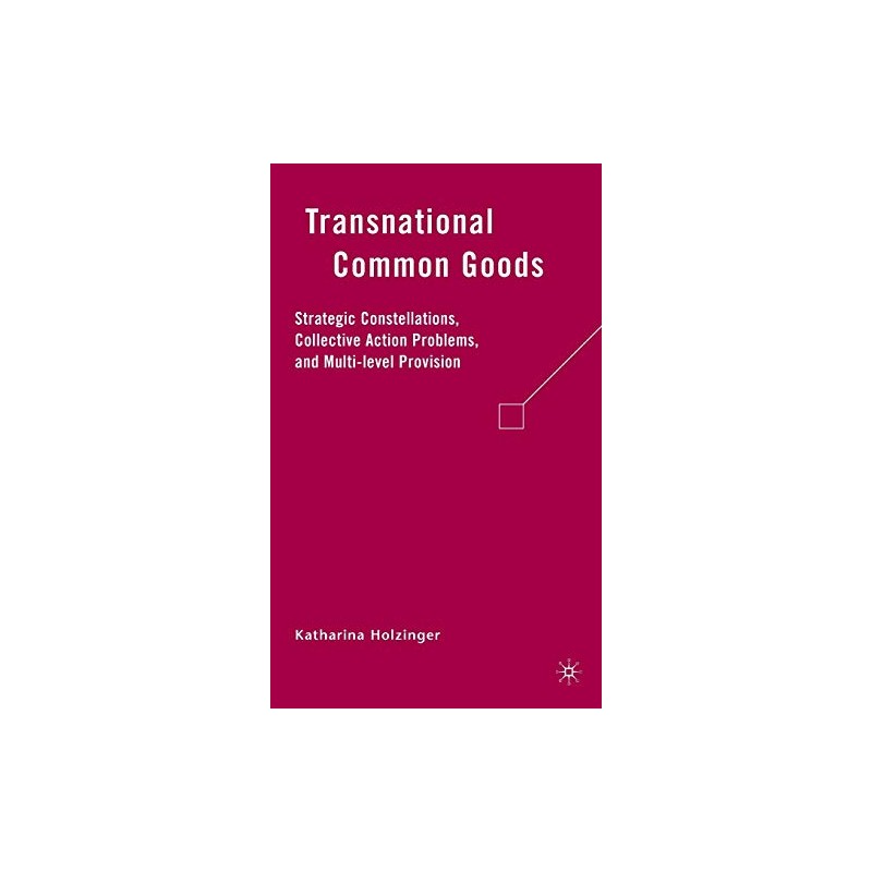 Transnational Common Goods: Strategic Constellations, Collective Action Problems, and Multi-level