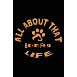 all about that Bichon Frise life: Journal Bichon Frise Notebook Wide Ruled Notebook Bichon Frise Journal 110 Lined Pages 6x9