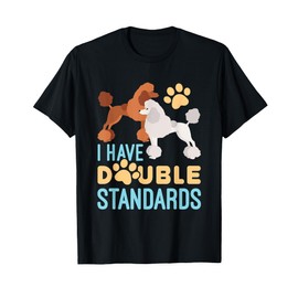 I Have Double Standards Poodle Funny Humor Pet Dog Owner T-Shirt
