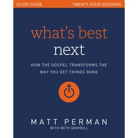 What's Best Next Study Guide: How the Gospel Transforms the Way You Get Things Done