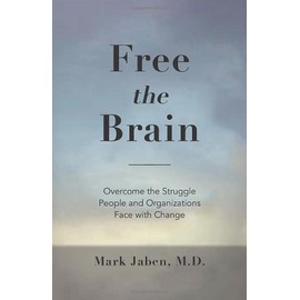 Free the Brain: Overcome The Struggle People And Organizations Face With Change