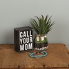 Primitives By Kathy Box Sign, 3 x 4-Inch, Call Your