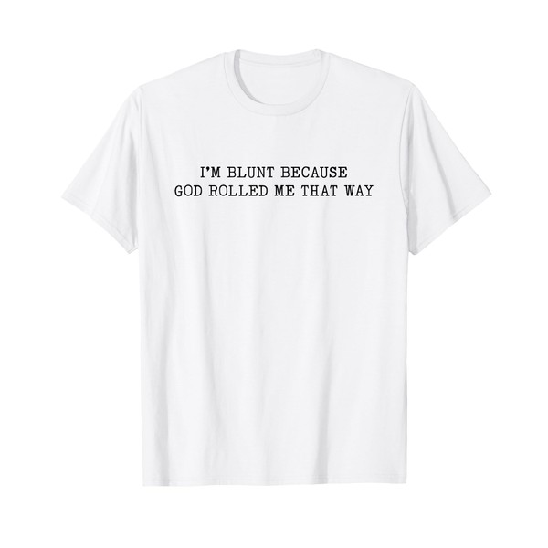 i'm blunt because god rolled me that way T-Shirt