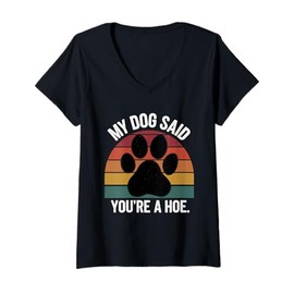 Womens My Dog Said You're A Hoe Funny Dog Quote V-Neck T-Shirt