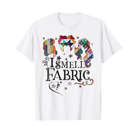 Funny Quilting Quilter Sewer Sewing I Smell Fabric Gifts T-Shirt