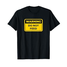 DO NOT FEED Funny Warning Sign Humor T-Shirt