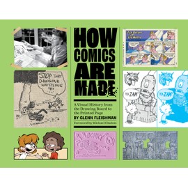 How Comics Are Made: A Visual History from the Drawing Board to the Printed Page