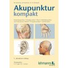 Akupunktur kompakt: Körperakupunktur - Ohrakupunktur - Neue Schädelakupunktur nach Yamamoto