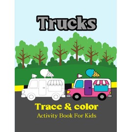 Trucks Trace & color Activity Book For Kids: Trucks Coloring Pages for Boys, Girls Ages 4-8.